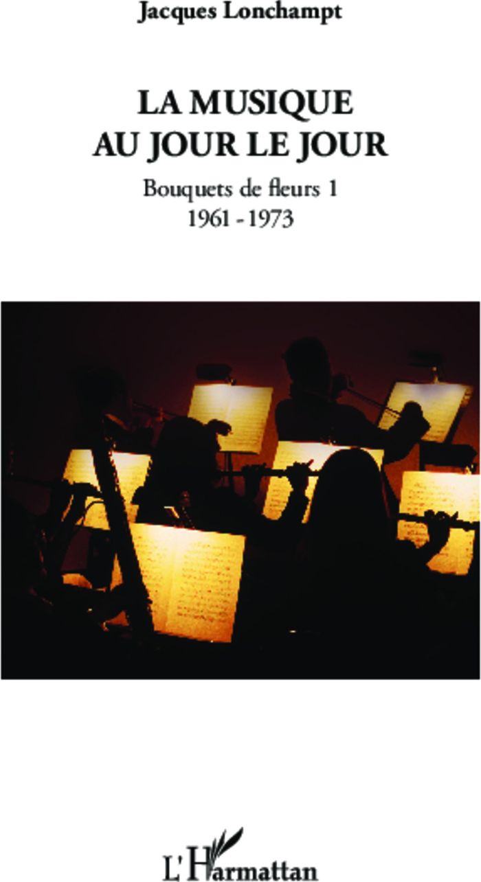 Couverture du livre « LA MUSIQUE AU JOUR LE JOUR - BOUQUETS DE FLEURS 1 - 1961 - 1973 » de Jacques Lonchampt, librairie Les Contes Infusés à Corte