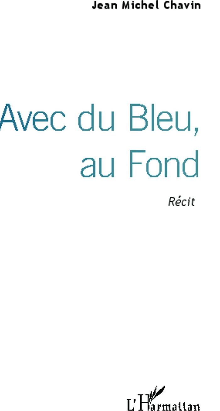 Couverture du livre « AVEC DU BLEU, AU FOND - RECIT » de Chavin Jean Michel, librairie Les Contes Infusés à Corte