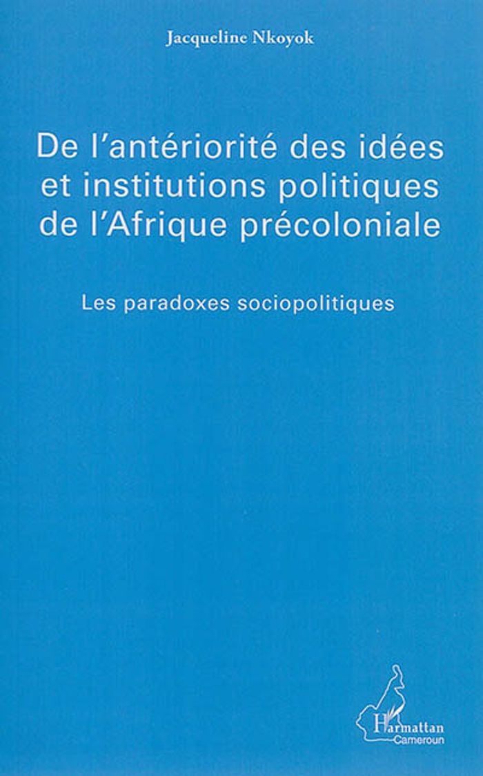 Couverture du livre « DE L'ANTERIORITE DES IDEES ET INSTITUTIONS POLITIQUES DE L'AFRIQUE PRECOLONIALE - LES PARADOXES SOCI » de Jacqueline Nkoyok, librairie Les Contes Infusés à Corte