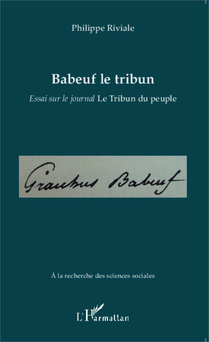 Couverture du livre « BABEUF LE TRIBUN - ESSAI SUR LE JOURNAL LE TRIBUN DU PEUPLE » de Philippe Riviale, librairie Les Contes Infusés à Corte