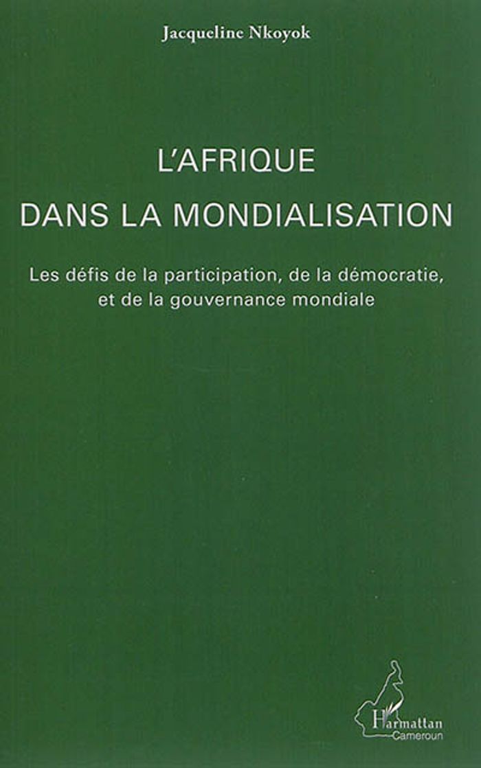 Couverture du livre « L'AFRIQUE DANS LA MONDIALISATION - LES DEFIS DE LA PARTICIPATION, DE LA DEMOCRATIE, ET DE LA GOUVERN » de Jacqueline Nkoyok, librairie Les Contes Infusés à Corte
