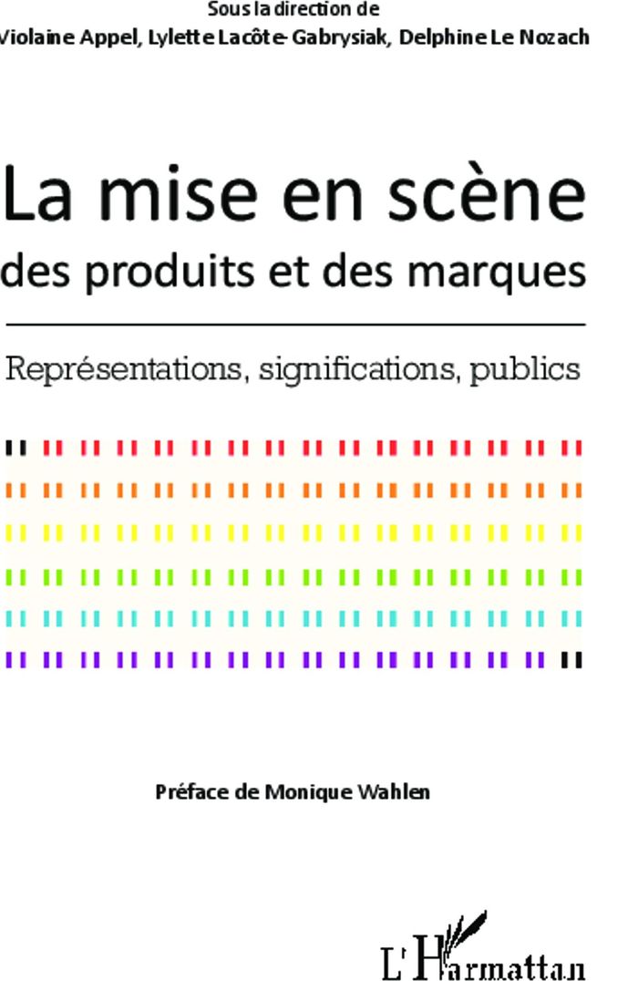 Couverture du livre « LA MISE EN SCENE DES PRODUITS ET DES MARQUES - REPRESENTATIONS, SIGNIFICATIONS, PUBLICS » de Violaine Appel, librairie Les Contes Infusés à Corte