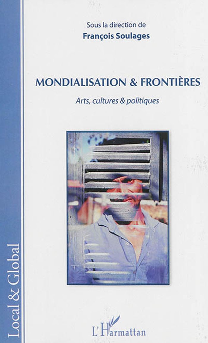 Couverture du livre « MONDIALISATION & FRONTIERES - ARTS, CULTURES & POLITIQUES » de Francois Soulages, librairie Les Contes Infusés à Corte