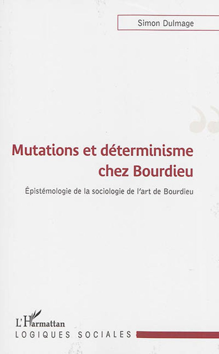 Couverture du livre « MUTATIONS ET DETERMINISME CHEZ BOURDIEU - EPISTEMOLOGIE DE LA SOCIOLOGIE DE L'ART DE BOURDIEU » de Simon Dulmage, librairie Les Contes Infusés à Corte