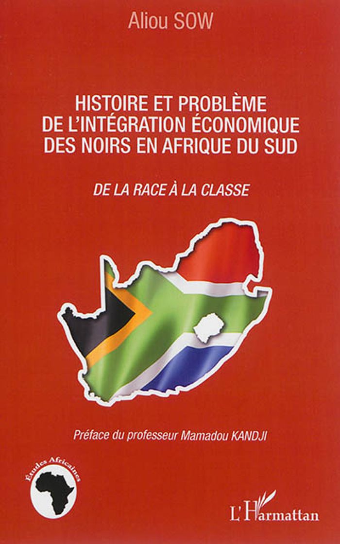 Couverture du livre « HISTOIRE ET PROBLEME DE L'INTEGRATION ECONOMIQUE DES NOIRS EN AFRIQUE DU SUD - DE LA RACE A LA CLASS » de Aliou Sow, librairie Les Contes Infusés à Corte