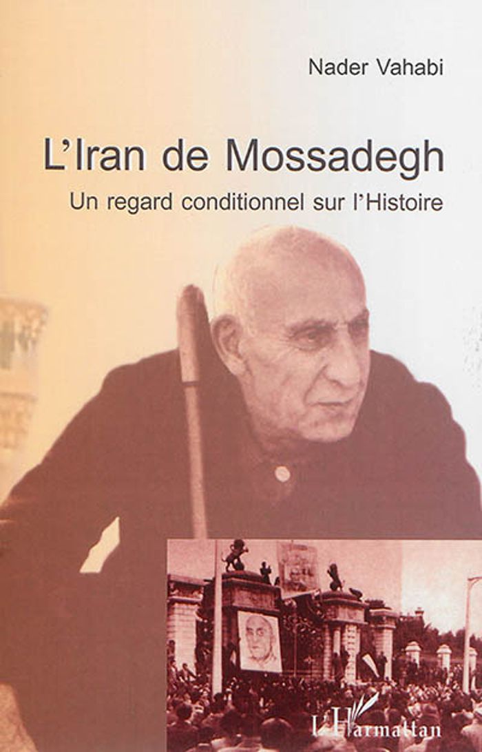 Couverture du livre « L'IRAN DE MOSSADEGH - UN REGARD CONDITIONNEL SUR L'HISTOIRE » de Nader Vahabi, librairie Les Contes Infusés à Corte