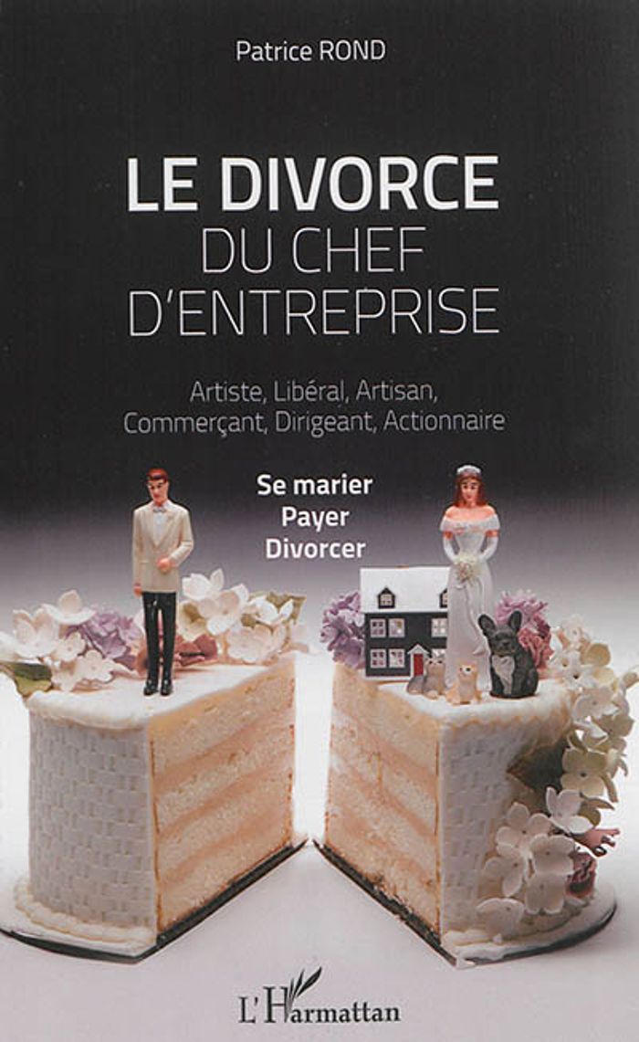 Couverture du livre « LE DIVORCE DU CHEF D'ENTREPRISE - ARTISTE, LIBERAL, ARTISAN, COMMERCANT, ACTIONNAIRE - SE MARIER, PA » de Patrice Rond, librairie Les Contes Infusés à Corte
