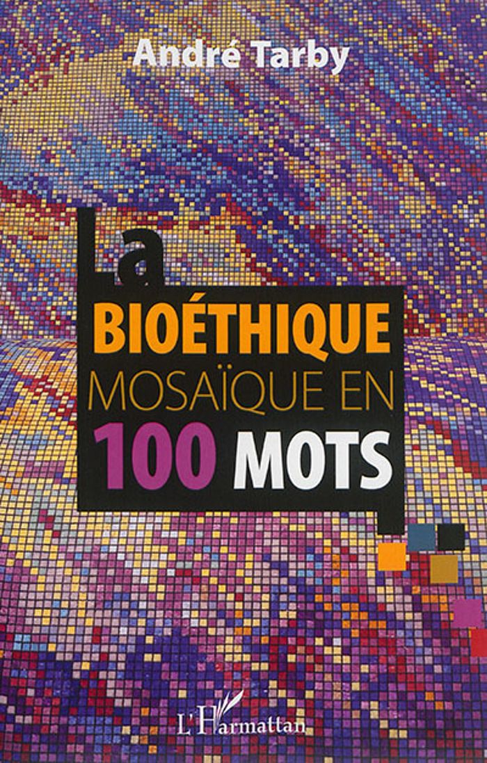 Couverture du livre « BIOETHIQUE MOSAIQUE EN 100 MOTS » de Andre Tarby, librairie Les Contes Infusés à Corte
