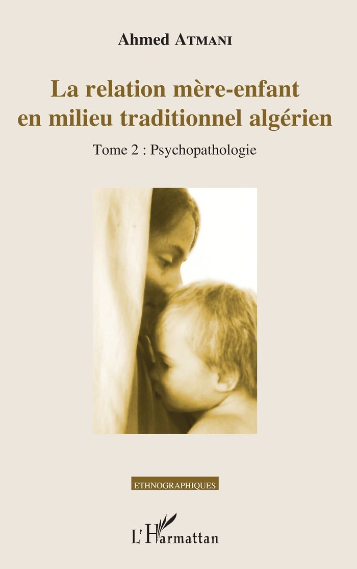 Couverture du livre « LA RELATION MERE-ENFANT EN MILIEU TRADITIONNEL ALGERIEN - VOL02 - TOME 2 : PSYCHOPATHOLOGIE » de Ahmed Atmani, librairie Les Contes Infusés à Corte