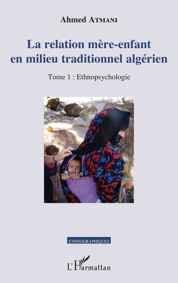Couverture du livre « LA RELATION MERE-ENFANT EN MILIEU TRADITIONNEL ALGERIEN - VOL01 - TOME 1 : ETHNOPSYCHOLOGIE » de Ahmed Atmani, librairie Les Contes Infusés à Corte