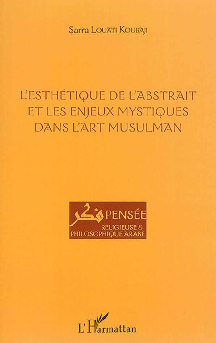 Couverture du livre « L'ESTHETIQUE DE L'ABSTRAIT ET LES ENJEUX MYSTIQUES DANS L'ART MUSULMAN » de Louati Koubaji Sarra, librairie Les Contes Infusés à Corte