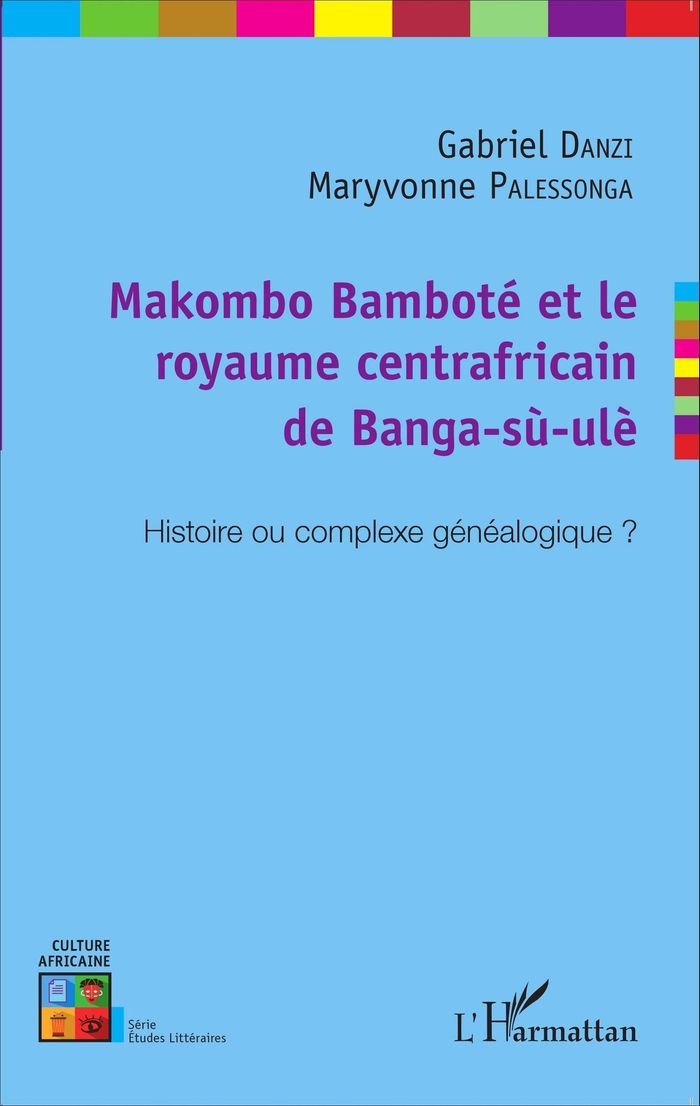 Couverture du livre « MAKOMBO BAMBOTE ET LE ROYAUME CENTRAFRICAIN DE BANGA-SU-ULE - HISTOIRE OU COMPLEXE GENEALOGIQUE ? » de Palessonga/danzi, librairie Les Contes Infusés à Corte