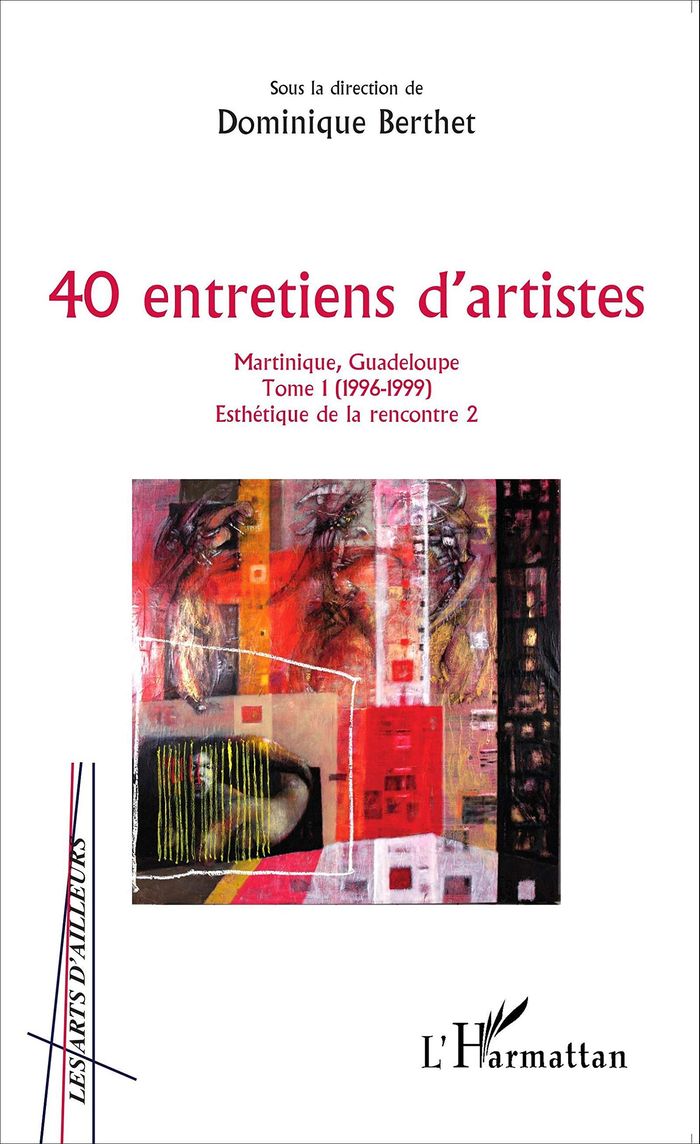 Couverture du livre « 40 ENTRETIENS D'ARTISTES - VOL01 - MARTINIQUE, GUADELOUPE - TOME 1 (1996-1999) » de Dominique Berthet, librairie Les Contes Infusés à Corte