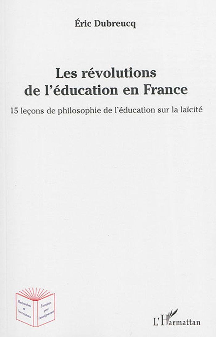 Couverture du livre « LES REVOLUTIONS DE L'EDUCATION EN FRANCE - 15 LECONS DE PHILOSOPHIE DE L'EDUCATION SUR LA LAICITE » de Eric Dubreucq, librairie Les Contes Infusés à Corte