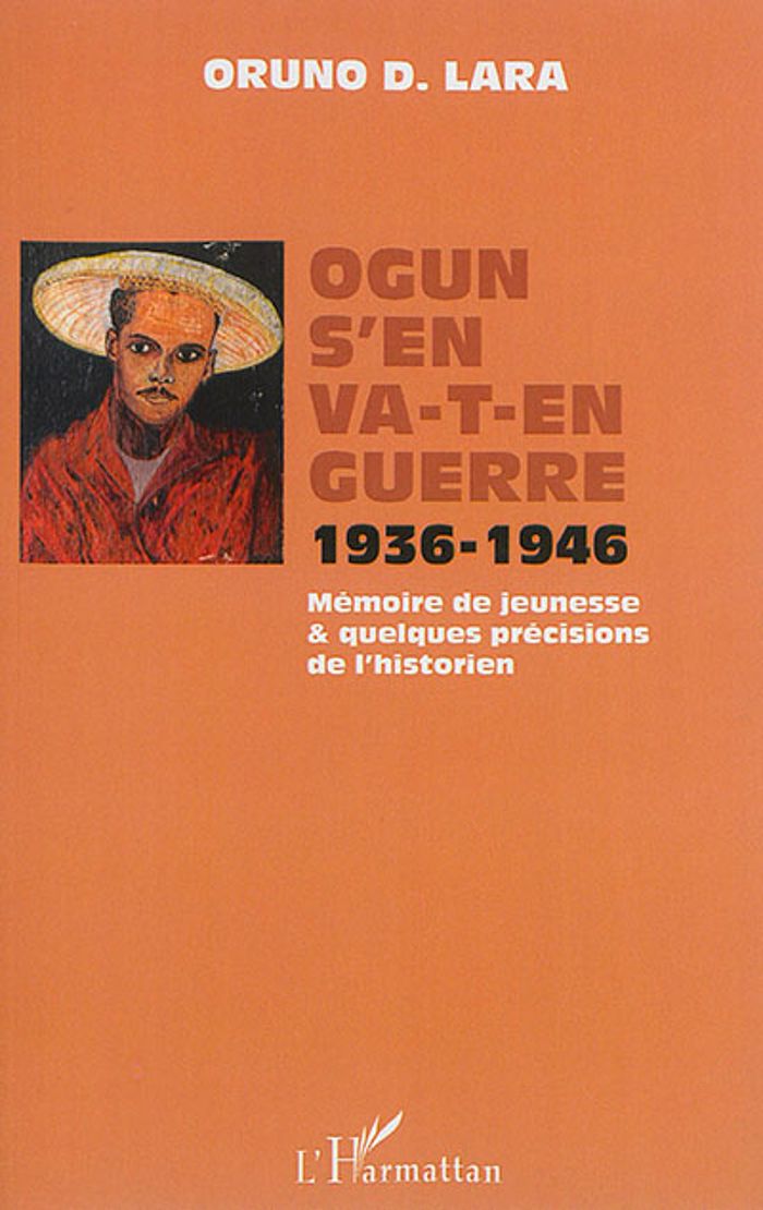 Couverture du livre « OGUN S'EN VA-T-EN GUERRE 1936-1946 - MEMOIRE DE JEUNESSE ET QUELQUES PRECISIONS DE L'HISTORIEN » de Oruno Lara, librairie Les Contes Infusés à Corte
