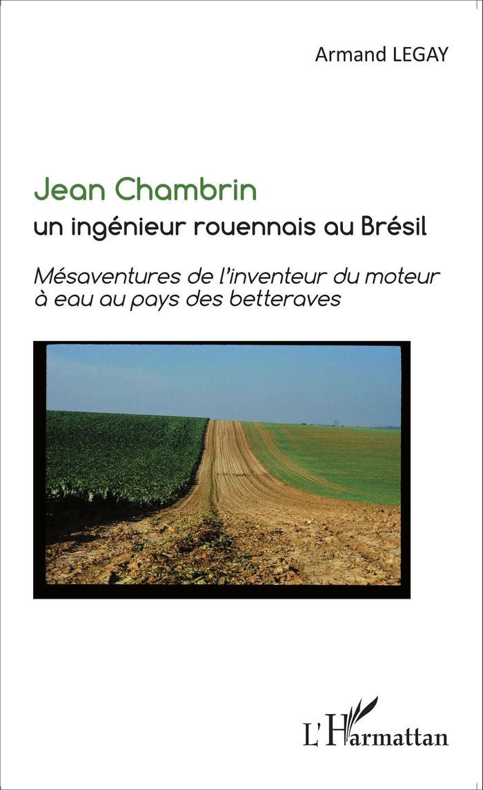 Couverture du livre « JEAN CHAMBRIN UN INGENIEUR ROUENNAIS AU BRESIL - MESAVENTURES DE L'INVENTEUR DU MOTEUR A EAU AU PAYS » de Armand Legay, librairie Les Contes Infusés à Corte