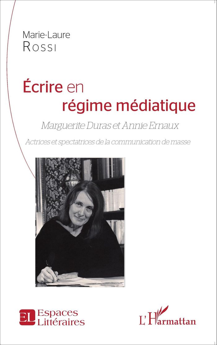 Couverture du livre « ECRIRE EN REGIME MEDIATIQUE - MARGUERITE DURAS ET ANNIE ERNAUX - ACTRICES ET SPECTATRICES DE LA COMM » de Marie-Laure Rossi, librairie Les Contes Infusés à Corte