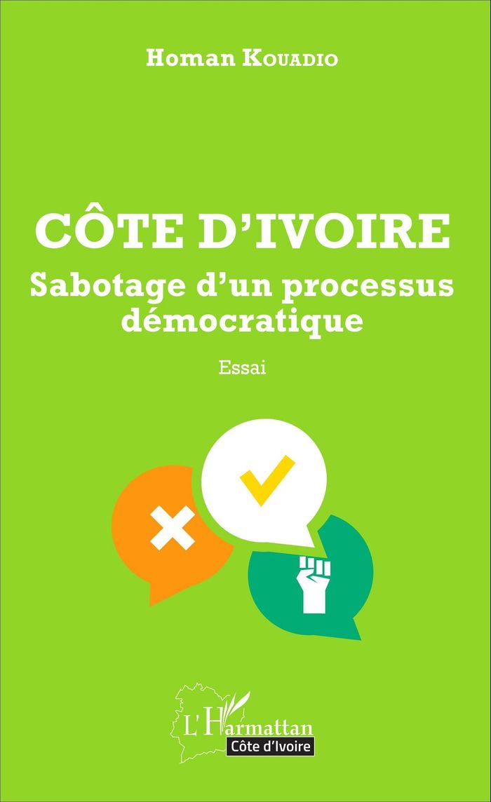 Couverture du livre « COTE D'IVOIRE SABOTAGE D'UN PROCESSUS DEMOCRATIQUE - ESSAI » de Homan Kouadio, librairie Les Contes Infusés à Corte