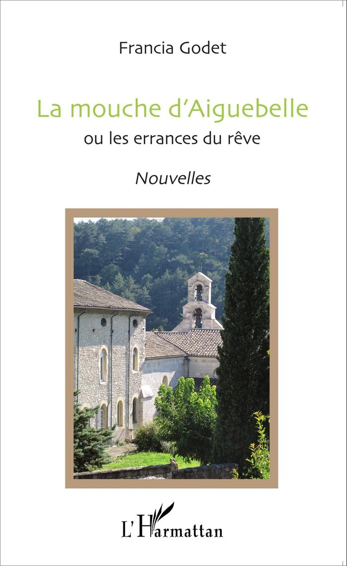 Couverture du livre « LA MOUCHE D'AIGUEBELLE - OU LES ERRANCES DU REVE - NOUVELLES » de Francia Godet, librairie Les Contes Infusés à Corte