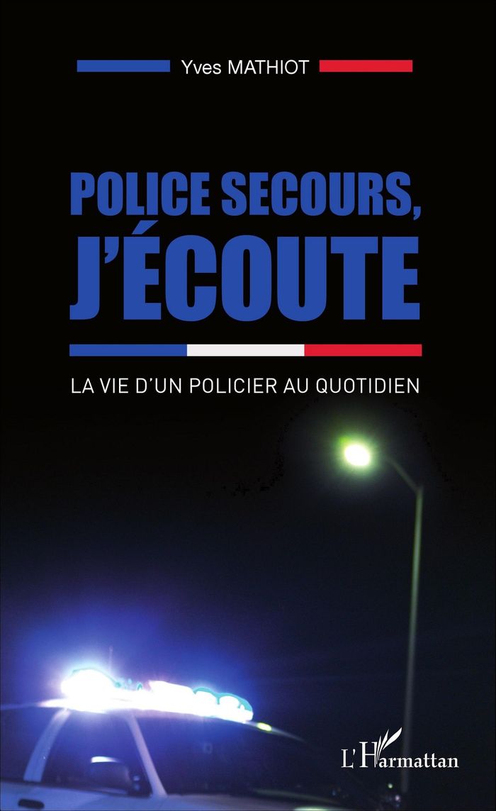 Couverture du livre « POLICE SECOURS, J'ECOUTE - LA VIE D'UN POLICIER AU QUOTIDIEN » de Yves Mathiot, librairie Les Contes Infusés à Corte