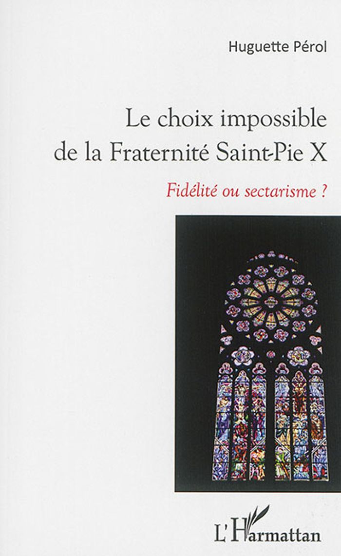 Couverture du livre « LE CHOIX IMPOSSIBLE DE LA FRATERNITE SAINT-PIE X - FIDELITE OU SECTARISME ? » de Huguette Perol, librairie Les Contes Infusés à Corte