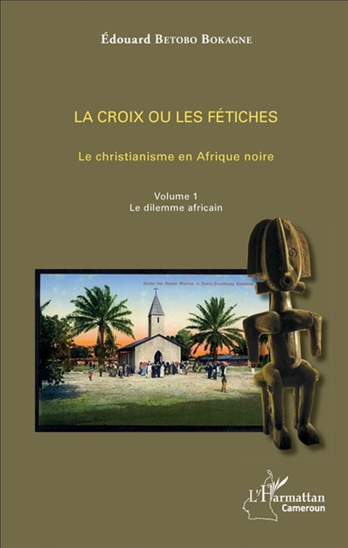 Couverture du livre « LA CROIX OU LES FETICHES VOL 1 - LE CHRISTIANISME EN AFRIQUE NOIRE - VOLUME 1. LE DILEMME AFRICAIN » de Betobo Bokagne E., librairie Les Contes Infusés à Corte