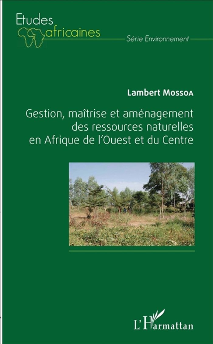 Couverture du livre « GESTION, MAITRISE ET AMENAGEMENT DES RESSOURCES NATURELLES EN AFRIQUE DE L'OUEST ET DU CENTRE » de Lambert Mossoa, librairie Les Contes Infusés à Corte