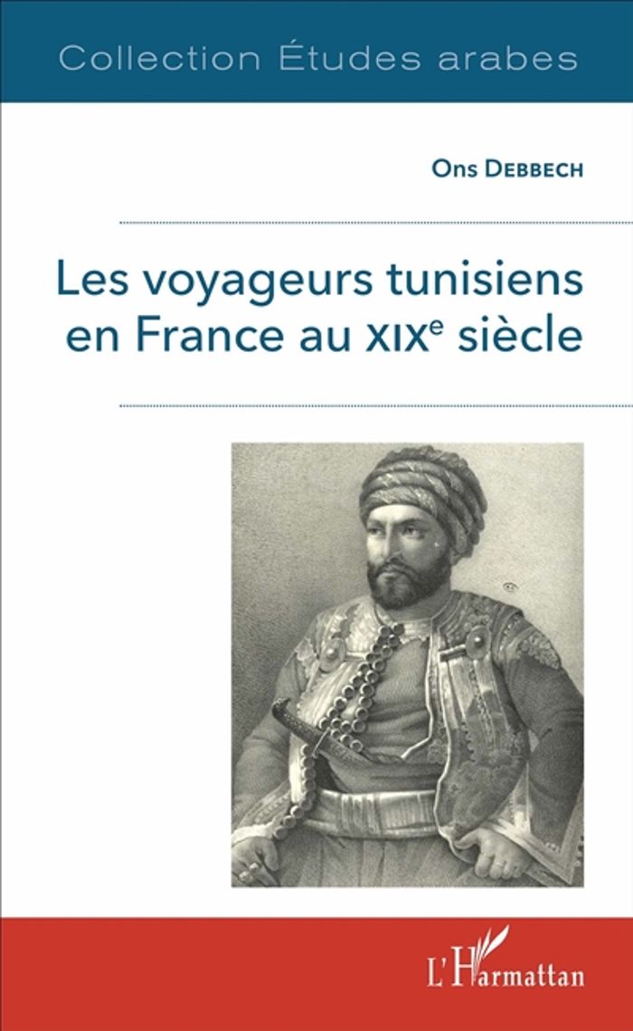Couverture du livre « LES VOYAGEURS TUNISIENS EN FRANCE AU XIXE SIECLE » de Ons Debbech, librairie Les Contes Infusés à Corte