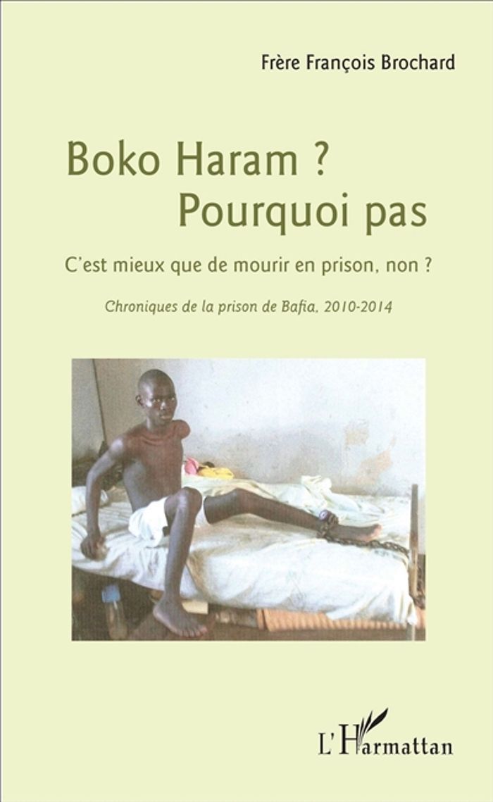 Couverture du livre « BOKO HARAM ? POURQUOI PAS - C'EST MIEUX QUE DE MOURIR EN PRISON, NON ? - CHRONIQUES DE LA PRISON DE » de Brochard F F., librairie Les Contes Infusés à Corte