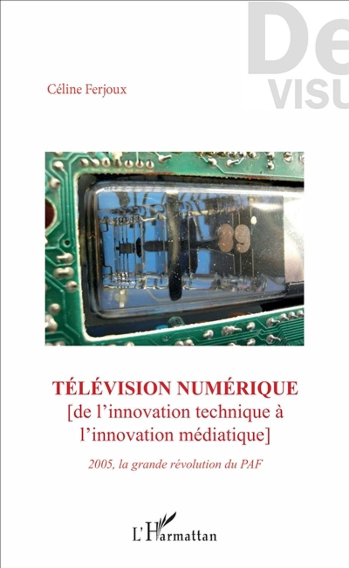 Couverture du livre « TELEVISION NUMERIQUE - DE L'INNOVATION TECHNIQUE A L'INNOVATION MEDIATIQUE - 2005 LA GRANDE REVOLUTI » de Celine Ferjoux, librairie Les Contes Infusés à Corte