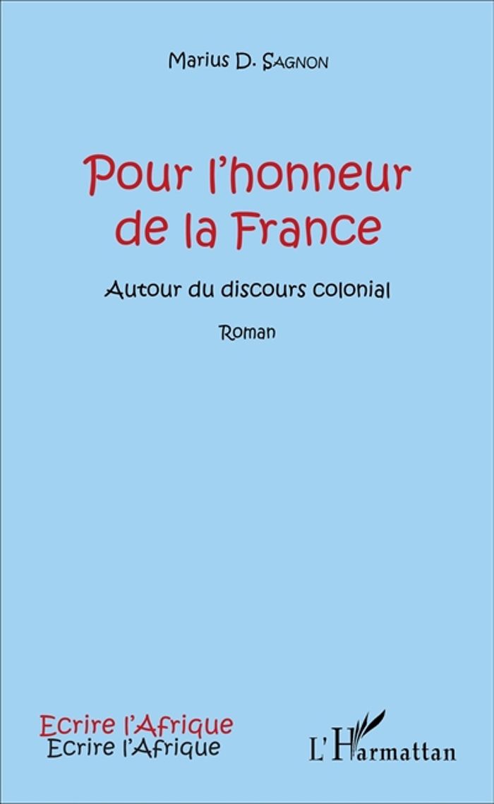 Couverture du livre « POUR L'HONNEUR DE LA FRANCE - AUTOUR DU DISCOURS COLONIAL - ROMAN » de Marius Sagnon, librairie Les Contes Infusés à Corte
