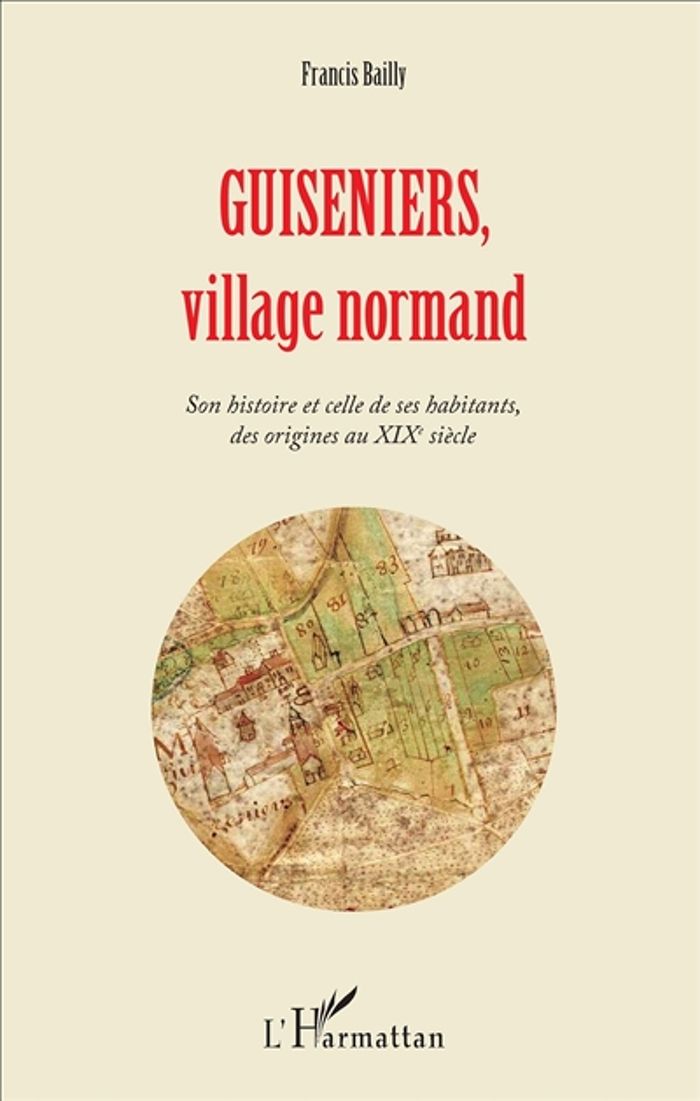 Couverture du livre « GUISENIERS, VILLAGE NORMAND - SON HISTOIRE ET CELLE DE SES HABITANTS, DES ORIGINES AU XIXE SIECLE » de Francis Bailly, librairie Les Contes Infusés à Corte