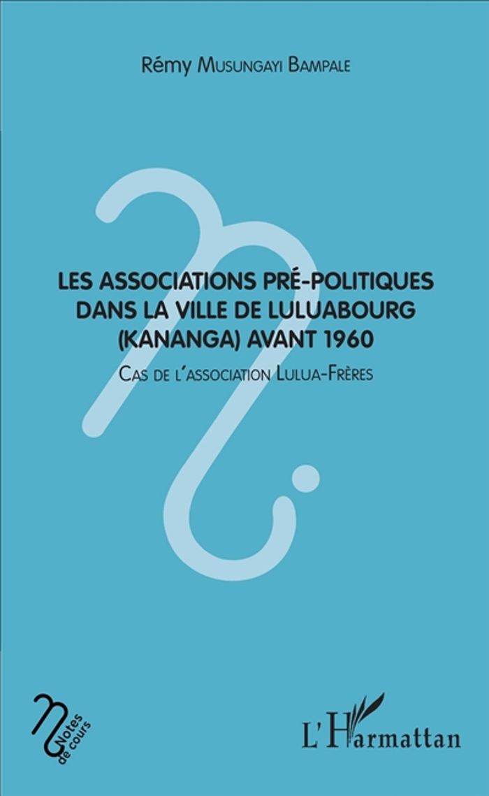 Couverture du livre « LES ASSOCIATIONS PRE-POLITIQUES DANS LA VILLE DE LULUABOURG (KANANGA) AVANT 1960 - CAS DE L'ASSOCIAT », librairie Les Contes Infusés à Corte