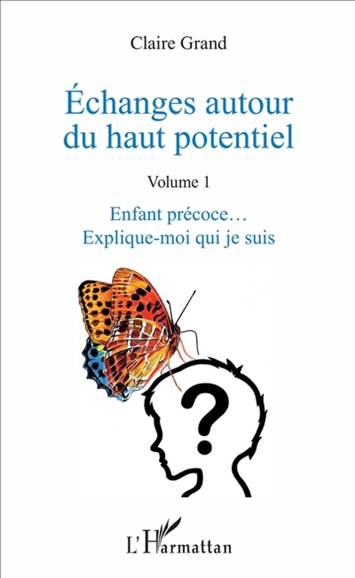 Couverture du livre « ECHANGES AUTOUR DU HAUT POTENTIEL - (VOLUME 1) - ENFANT PRECOCE... EXPLIQUE-MOI QUI JE SUIS » de Claire Grand, librairie Les Contes Infusés à Corte