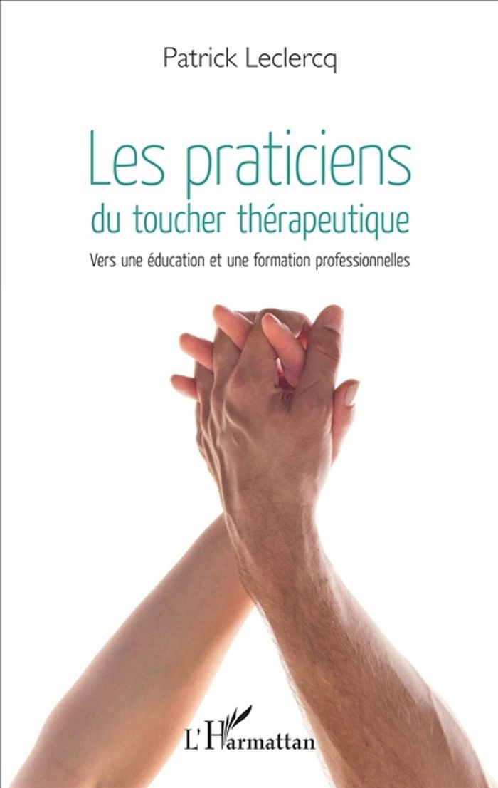 Couverture du livre « LES PRATICIENS DU TOUCHER THERAPEUTIQUE - VERS UNE EDUCATION ET UNE FORMATION PROFESSIONNELLES » de Patrick Leclercq, librairie Les Contes Infusés à Corte