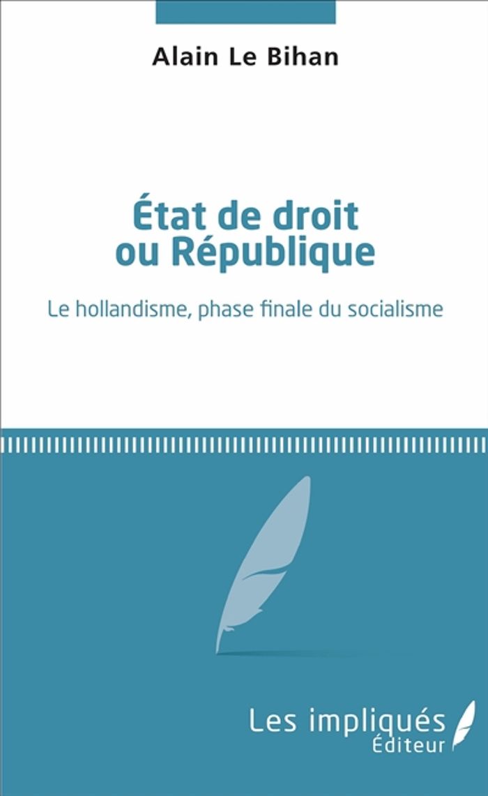 Couverture du livre « ETAT DE DROIT OU REPUBLIQUE - LE HOLLANDISME, PHASE FINALE DU SOCIALISME » de Le Bihan Alain, librairie Les Contes Infusés à Corte