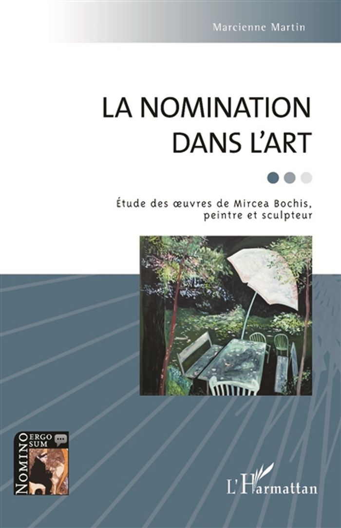 Couverture du livre « LA NOMINATION DANS L'ART - ETUDE DES OEUVRES DE MIRCEA BOCHIS, PEINTRE ET SCULPTEUR » de Marcienne Martin, librairie Les Contes Infusés à Corte