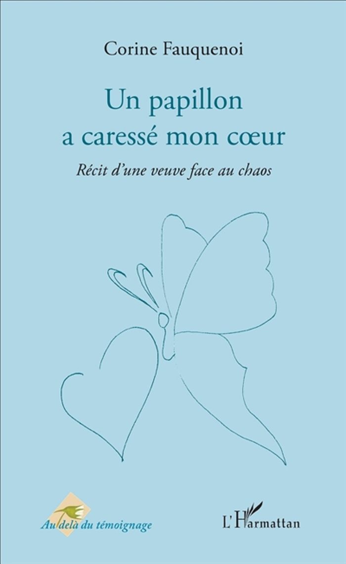 Couverture du livre « UN PAPILLON A CARESSE MON COEUR - RECIT D'UNE VEUVE FACE AU CHAOS » de Corine Fauquenoi, librairie Les Contes Infusés à Corte
