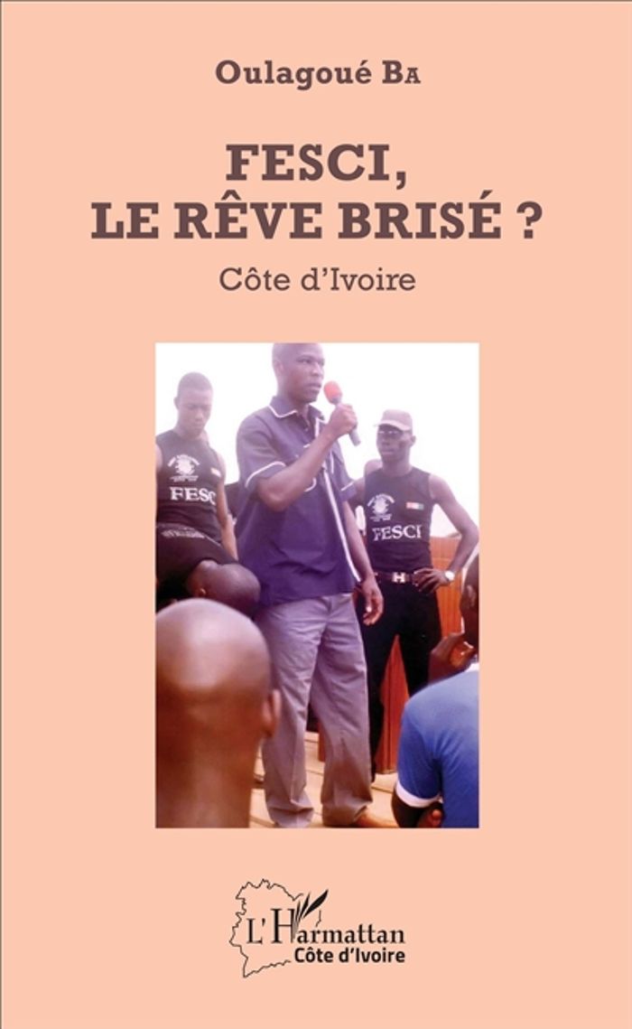 Couverture du livre « FESCI, LE REVE BRISE ? - COTE D'IVOIRE » de Oulagoue Ba, librairie Les Contes Infusés à Corte