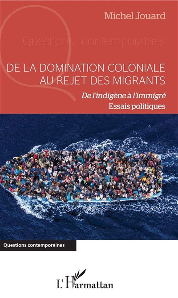 Couverture du livre « DE LA DOMINATION COLONIALE AU REJET DES MIGRANTS - DE L'INDIGENE A L'IMMIGRE - ESSAIS POLITIQUES » de Michel Jouard, librairie Les Contes Infusés à Corte