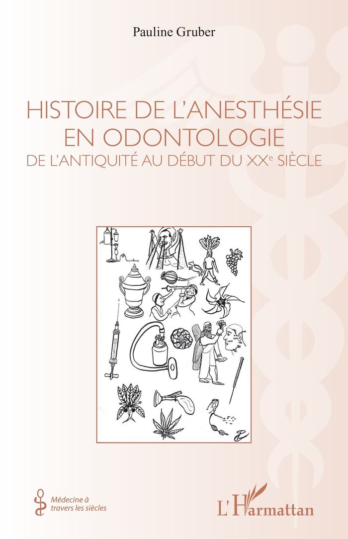 Couverture du livre « HISTOIRE DE L'ANESTHESIE EN ODONTOLOGIE - DE L'ANTIQUITE AU DEBUT DU XXE SIECLE » de Pauline Gruber, librairie Les Contes Infusés à Corte