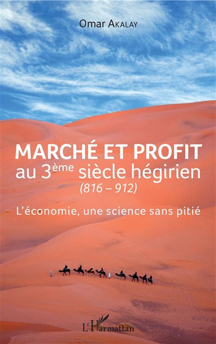 Couverture du livre « MARCHE ET PROFIT AU 3EME SIECLE HEGIRIEN - (816-912) - L'ECONOMIE, UNE SCIENCE SANS PITIE » de Omar Akalay, librairie Les Contes Infusés à Corte