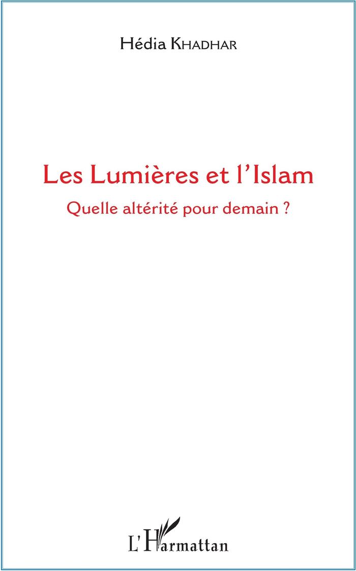 Couverture du livre « LES LUMIERES ET L'ISLAM - QUELLE ALTERITE POUR DEMAIN ? » de Hedia Khadhar, librairie Les Contes Infusés à Corte