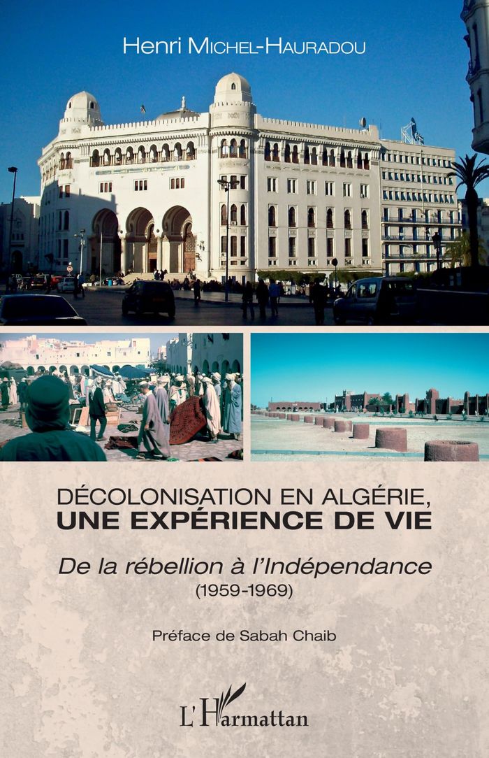 Couverture du livre « DECOLONISATION EN ALGERIE, UNE EXPERIENCE DE VIE - DE LA REBELLION A L'INDEPENDANCE (1959-1969) - (1 », librairie Les Contes Infusés à Corte