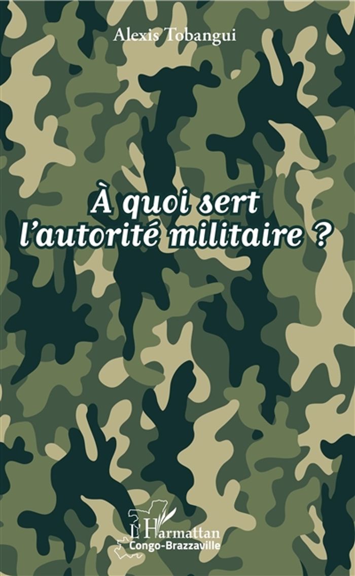 Couverture du livre « A QUOI SERT L'AUTORITE MILITAIRE ? » de Alexis Tobangui, librairie Les Contes Infusés à Corte