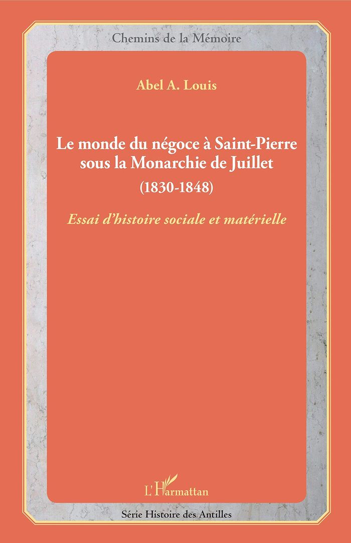 Couverture du livre « LE MONDE DU NEGOCE A SAINT-PIERRE SOUS LA MONARCHIE DE JUILLET - (1830-1848) - ESSAI D'HISTOIRE SOCI » de Louis Abel Alexis, librairie Les Contes Infusés à Corte