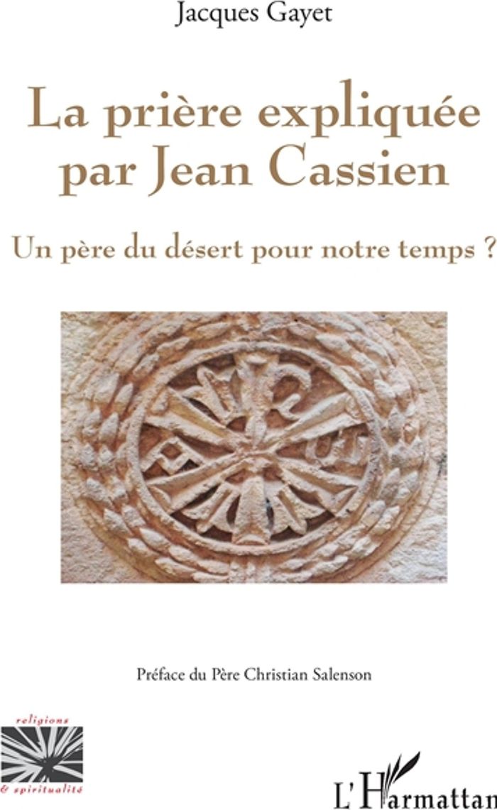 Couverture du livre « LA PRIERE EXPLIQUEE PAR JEAN CASSIEN - UN PERE DU DESERT POUR NOTRE TEMPS? » de Jacques Gayet, librairie Les Contes Infusés à Corte