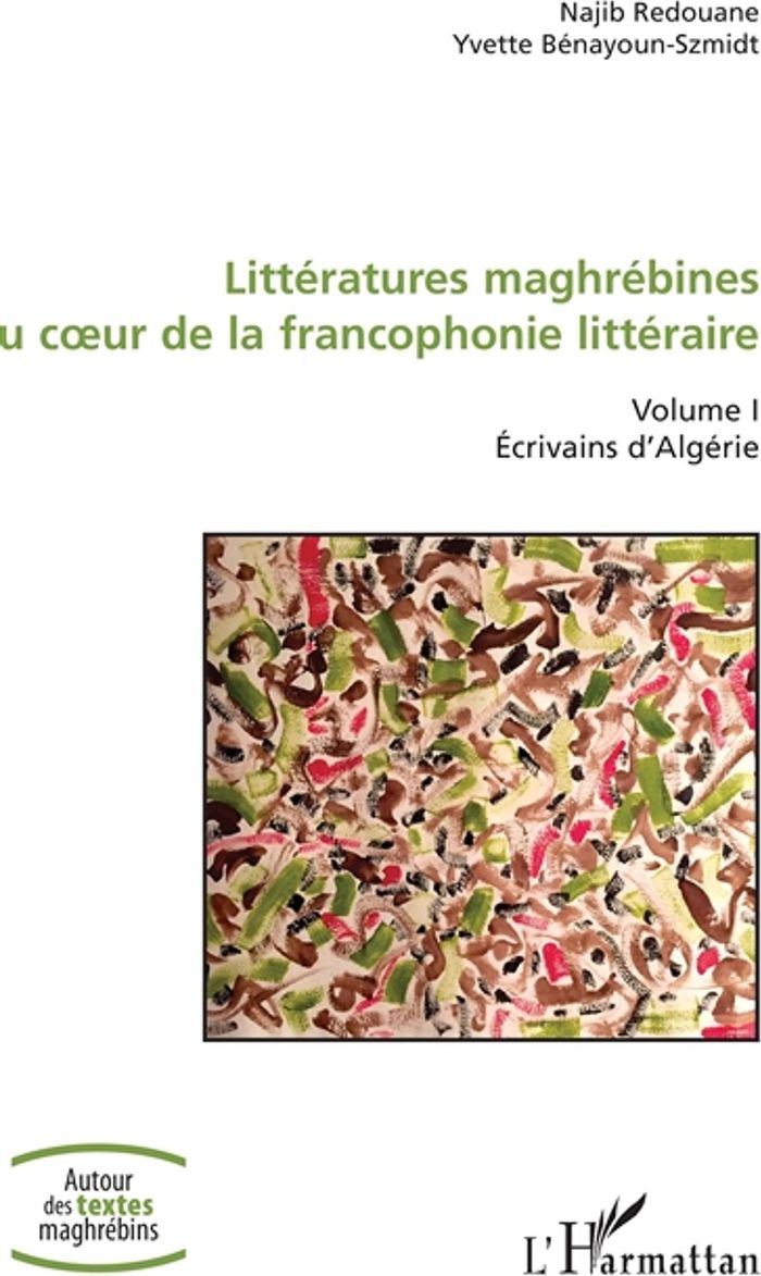 Couverture du livre « LITTERATURES MAGHREBINES AU COEUR DE LA FRANCOPHONIE LITTERAIRE - VOLUME I - ECRIVAINS D'ALGERIE » de Redouane, librairie Les Contes Infusés à Corte