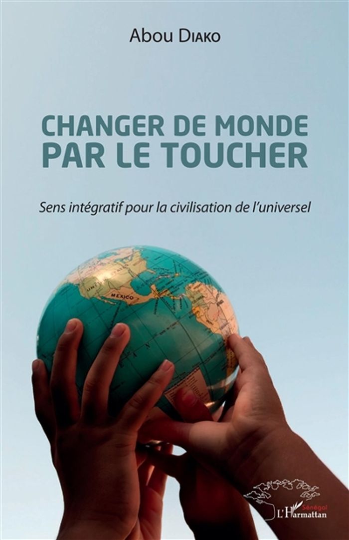Couverture du livre « CHANGER DE MONDE PAR LE TOUCHER - SENS INTEGRATIF POUR LA CIVILISATION DE L'UNIVERSEL » de Abou Diako, librairie Les Contes Infusés à Corte