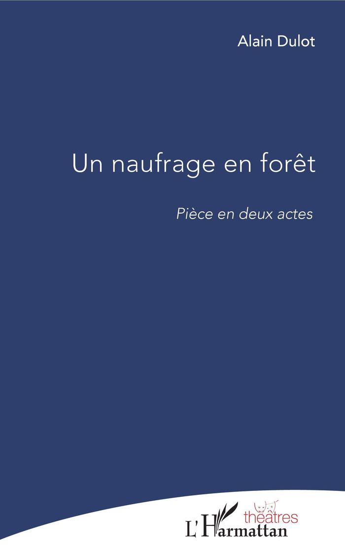 Couverture du livre « NAUFRAGE EN FORET (UN) PIECE EN DEUX ACTES » de Alain Dulot, librairie Les Contes Infusés à Corte